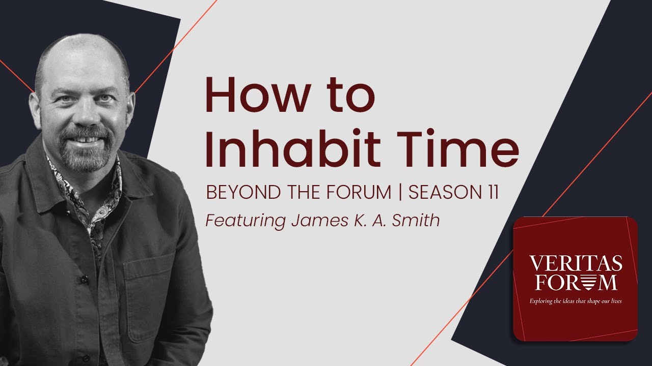 Beyond the Forum | How to Inhabit Time w/ James K. A. Smith