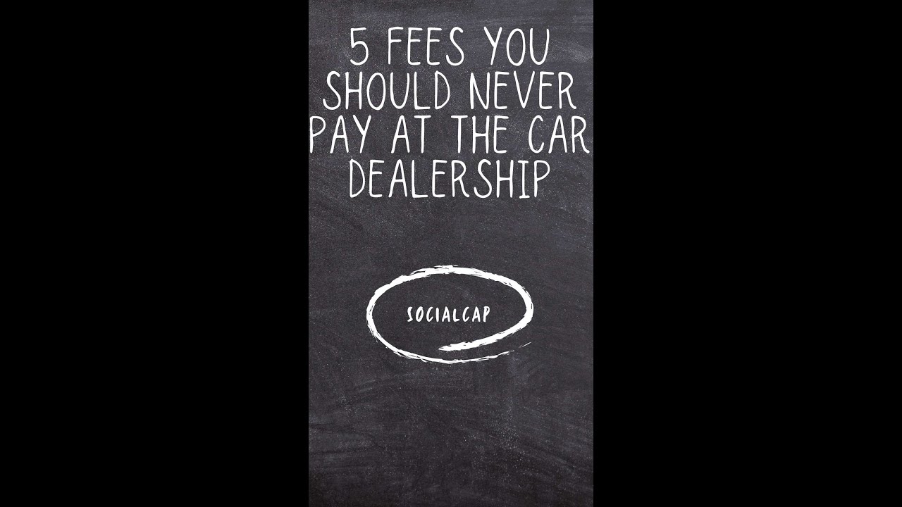 5 Fees You Should NEVER Pay at the Car Dealership