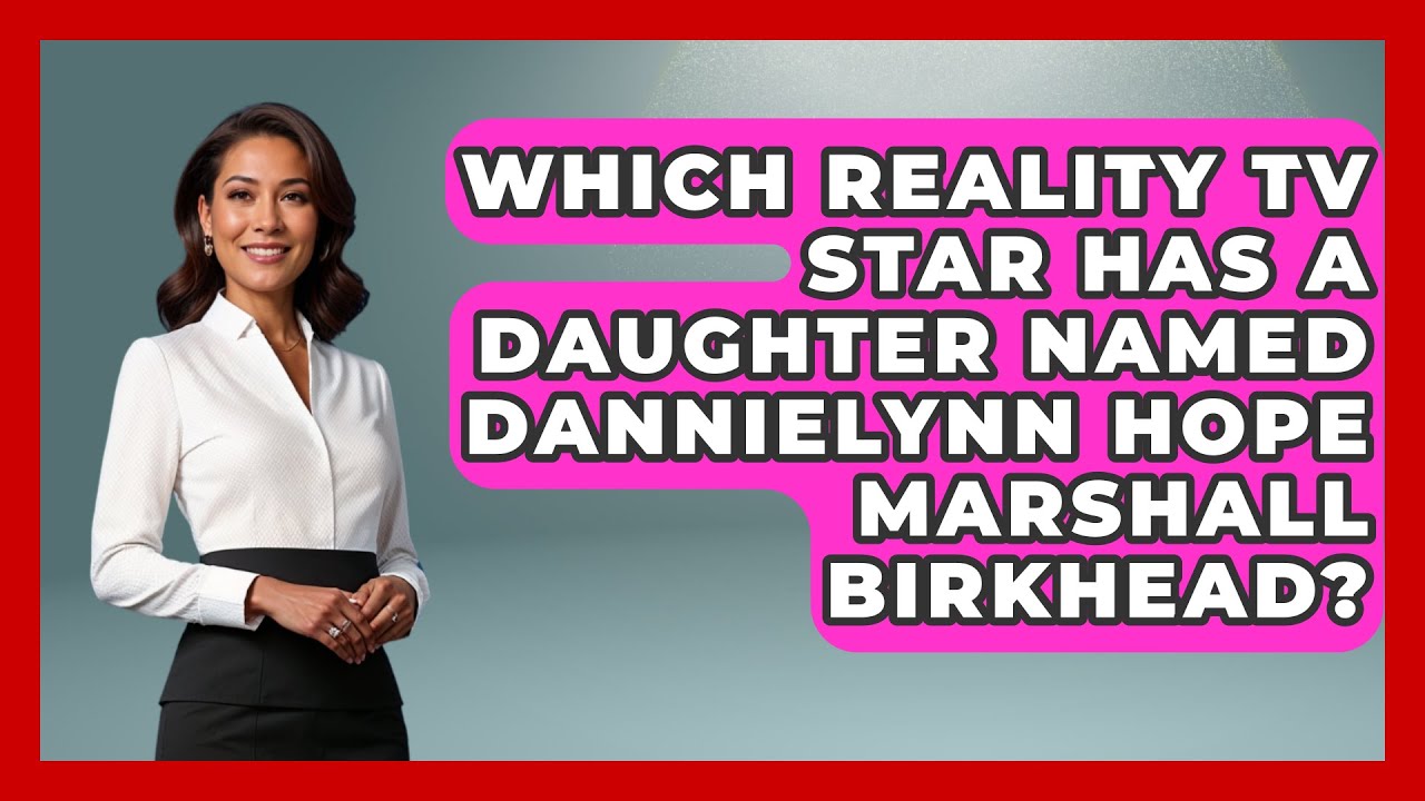 Which reality TV star has a daughter named Dannielynn Hope Marshall Birkhead? | The Reality Radar