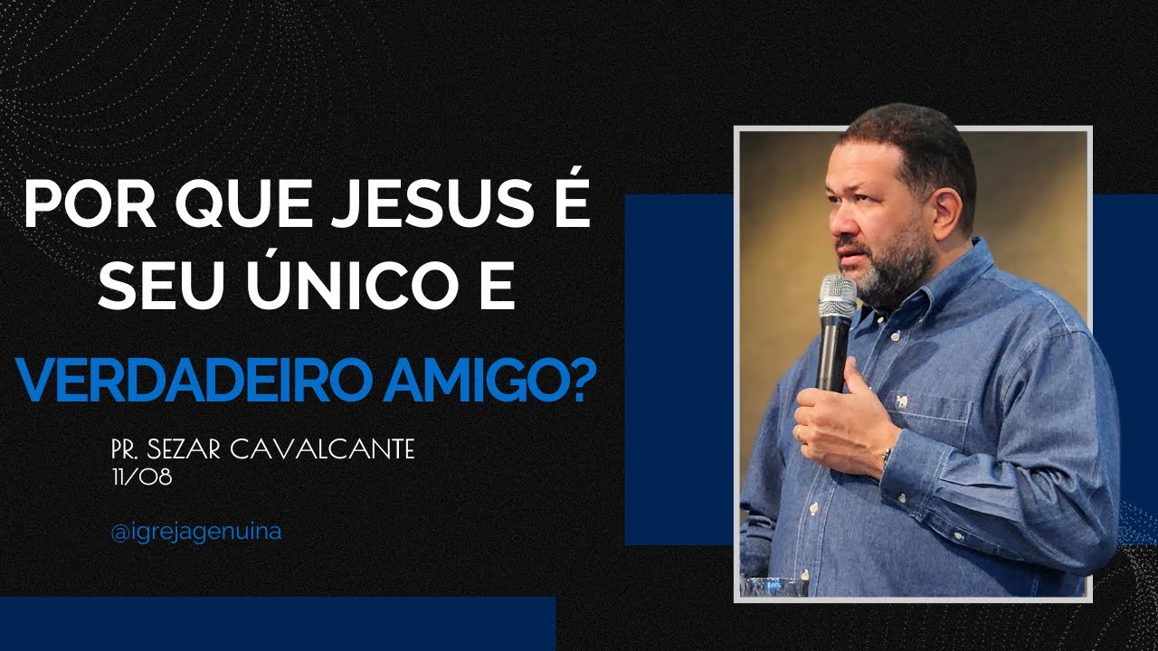 POR QUE JESUS É SEU ÚNICO E VERDADEIRO AMIGO ? | PR. SEZAR CAVALCANTE