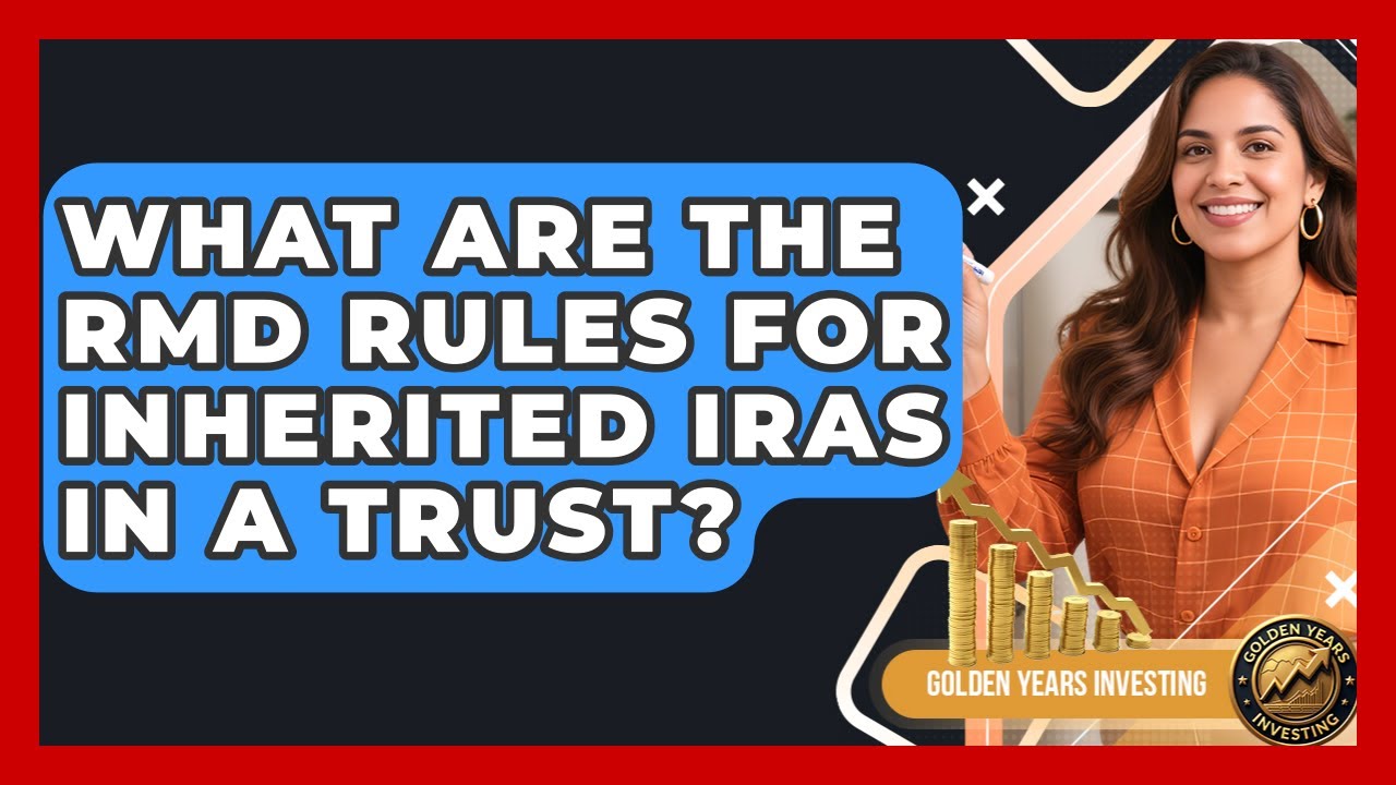 What Are The RMD Rules For Inherited IRAs In A Trust? - Golden Years Investing