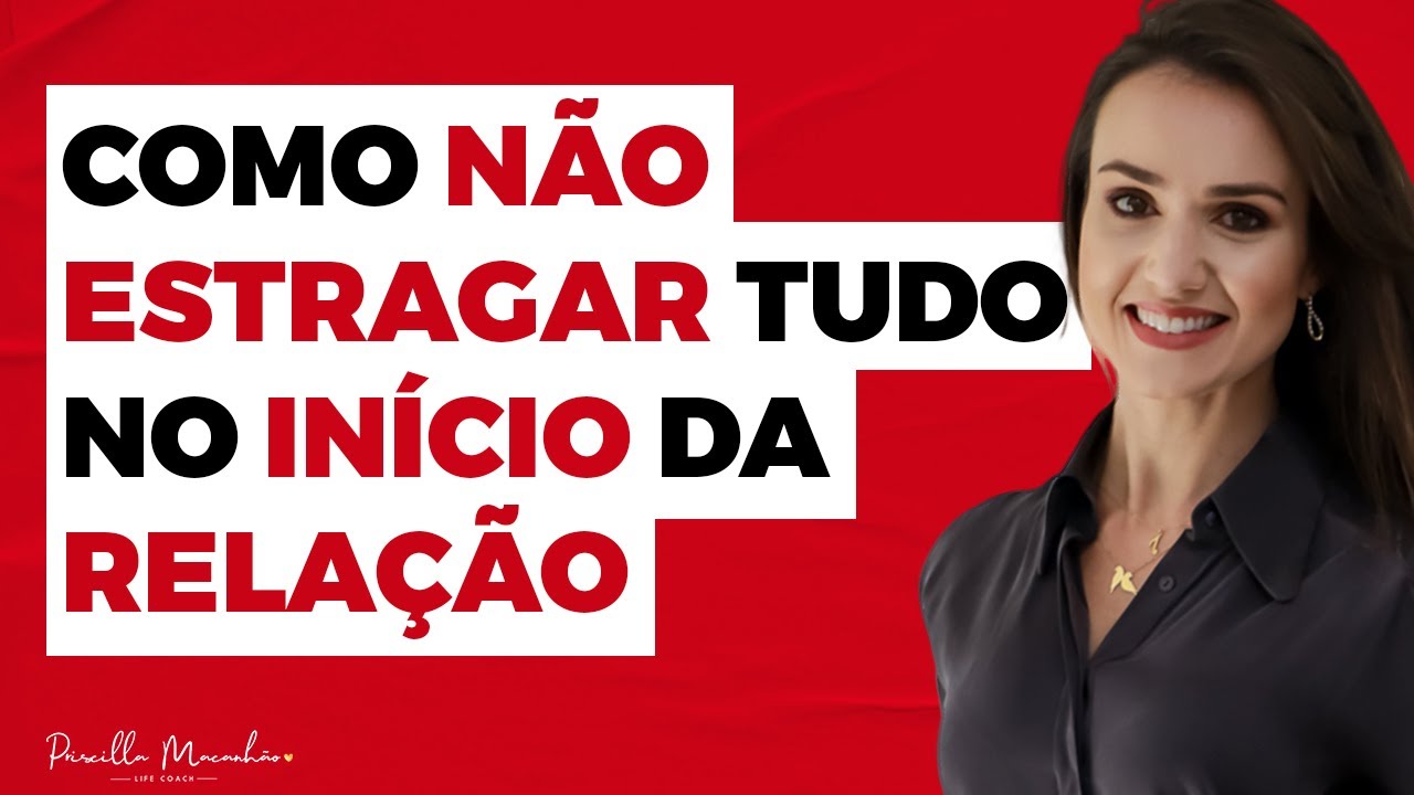 Como n&atilde;o estragar tudo no in&iacute;cio da rela&ccedil;&atilde;o? | Priscilla Macanh&atilde;o