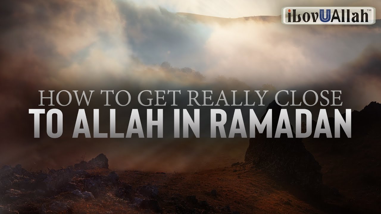 HOW TO GET REALLY CLOSE TO ALLAH IN RAMADAN