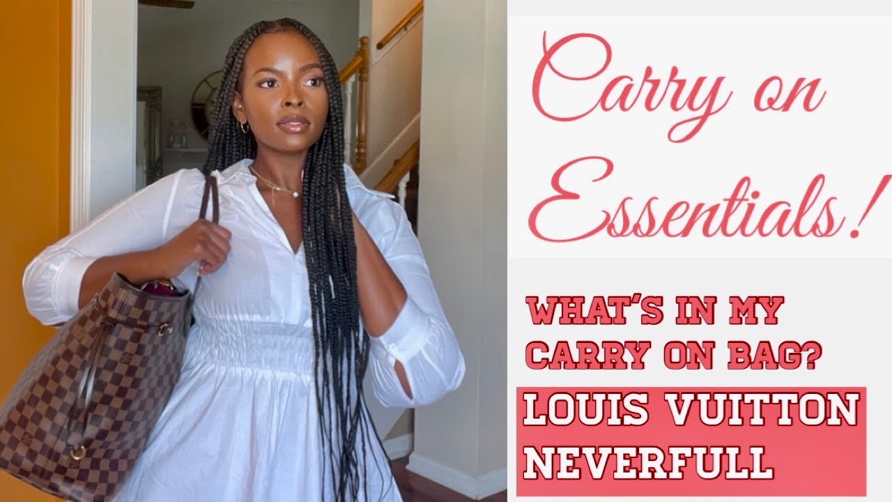 Travel Essentials! WHAT’S IN MY CARRY ON? WHAT FITS INSIDE THE LOUIS VUITTON NEVERFULL GM & REVIEW