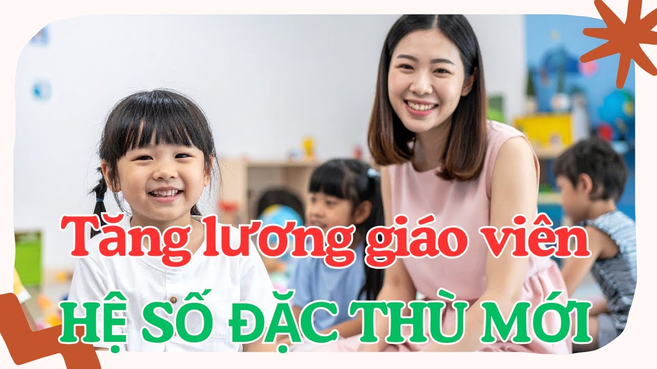 TĂNG LƯƠNG GIÁO VIÊN - HỆ SỐ ĐẶC THÙ MỚI