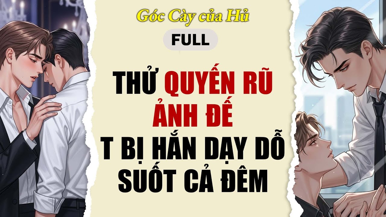 TRUYỆN BOY LOVE | THỬ QUYẾN RŨ ẢNH ĐẾ, T BỊ HẮN DẠY DỖ SUỐT CẢ ĐÊM | AUDIO ĐAM MỸ FULL
