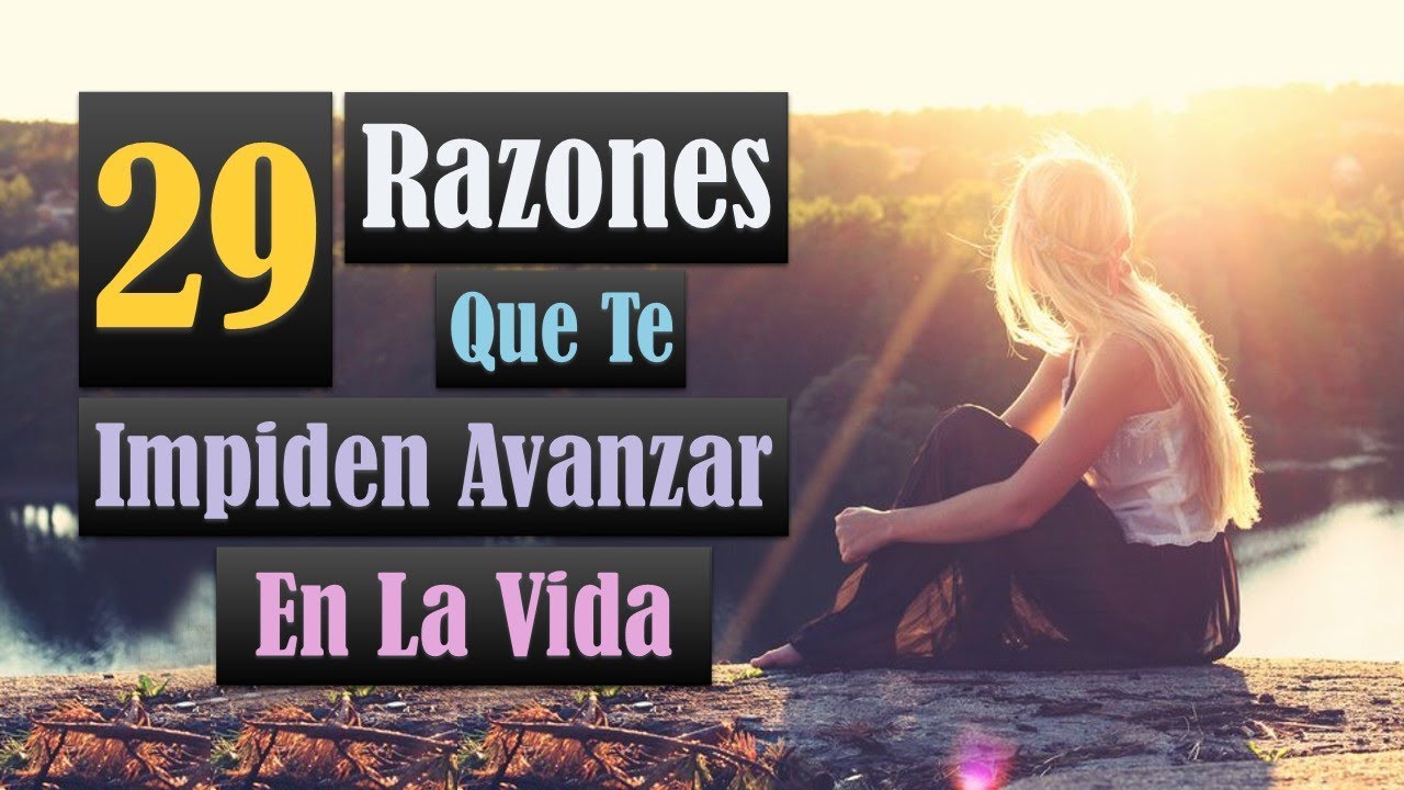 29 Razones Que Te Impiden Avanzar En La Vida