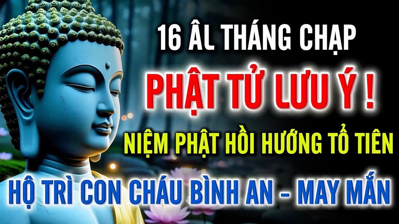 16 Tháng Chạp Âm Lịch – Niệm Phật Hồi Hướng Tổ Tiên, Con Cháu Bình An May Mắn Cả Năm