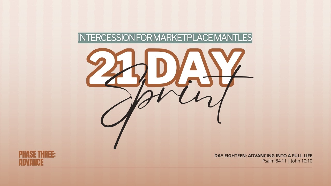 21 Day Sprint | Day 18 | Advancing Into A Full Life