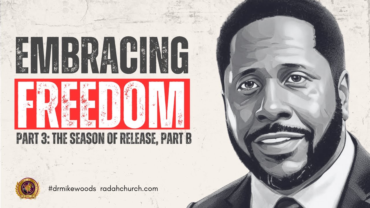 Embracing Freedom, Part 3: "The Season of Release, PT. B" | Dr. Mike Woods | Radah Church