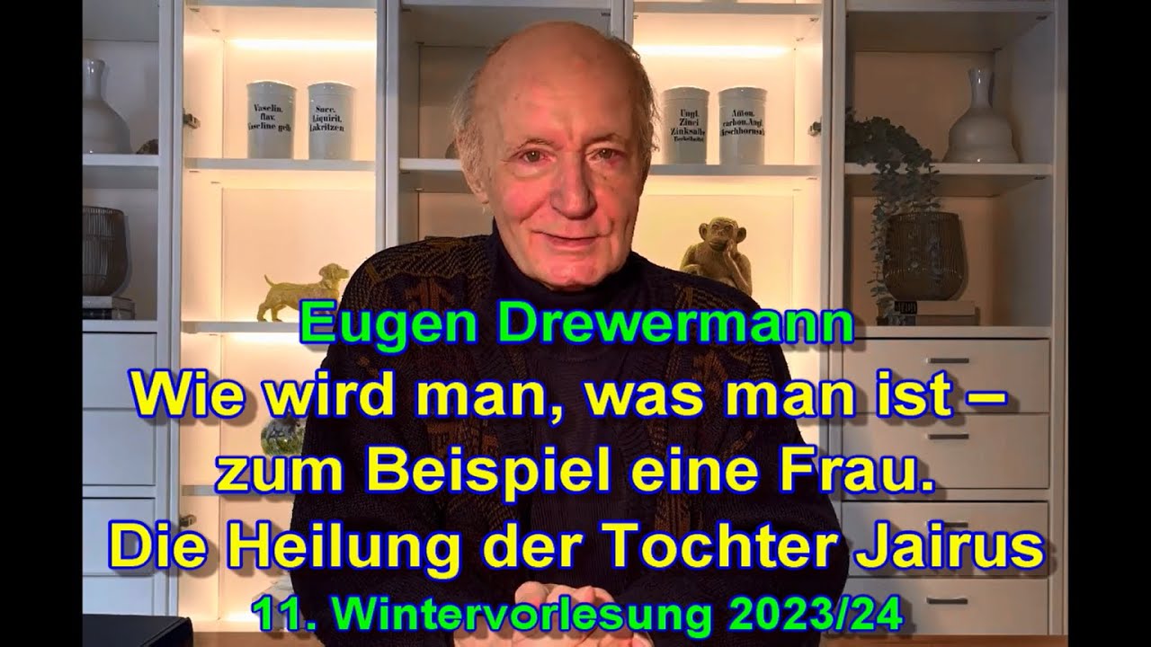 Drewermann: Wie wird man, was man ist-zB eine Frau. Heilung Tochter Jairus 11.Wintervorlesung 2023-4