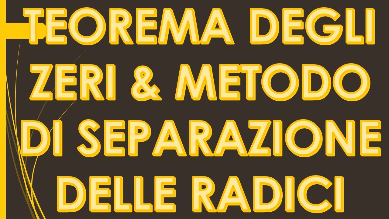 METODO DI SEPARAZIONE DELLE RADICI & TEOREMA DEGLI ZERI