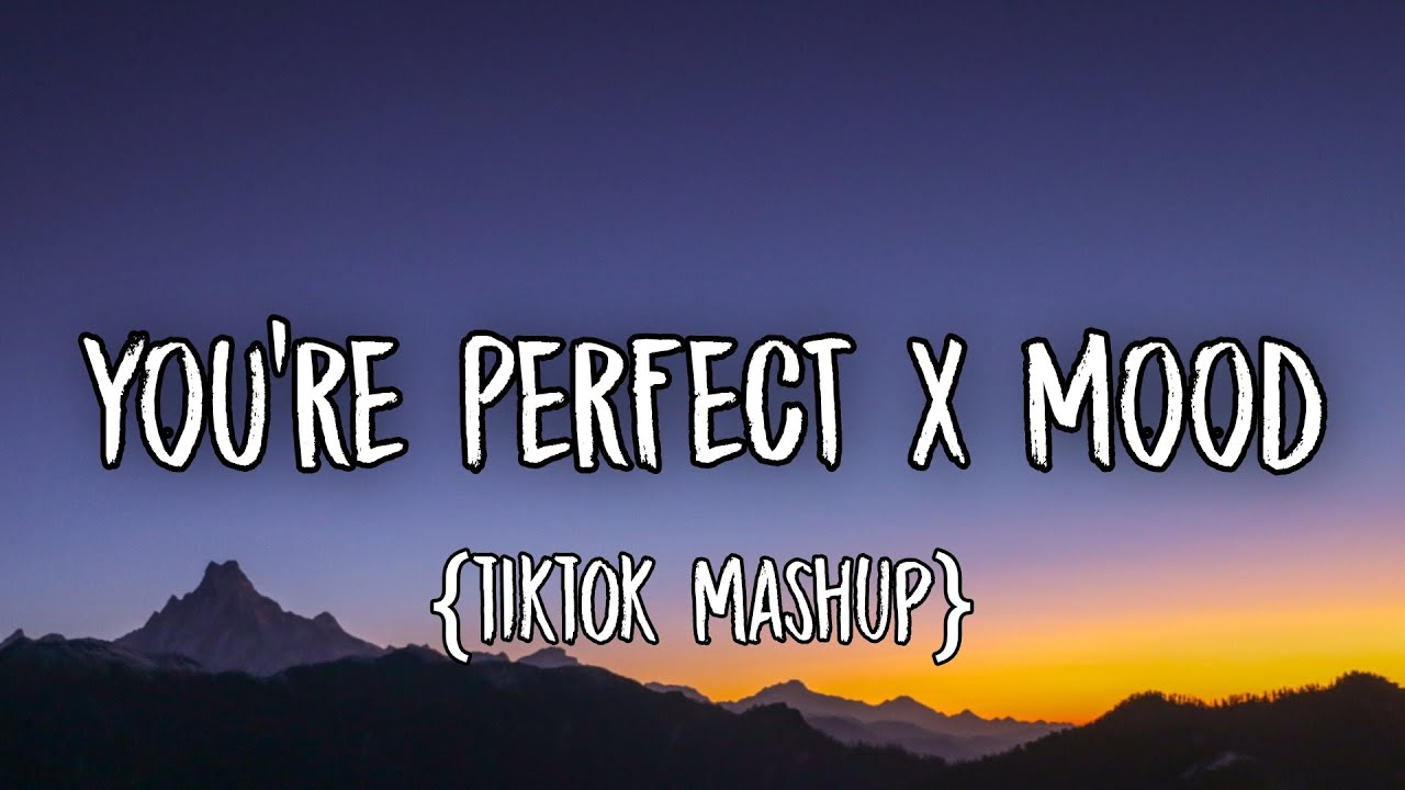 You're Perfect x Mood [Lyrics] {Tiktok Mashup}