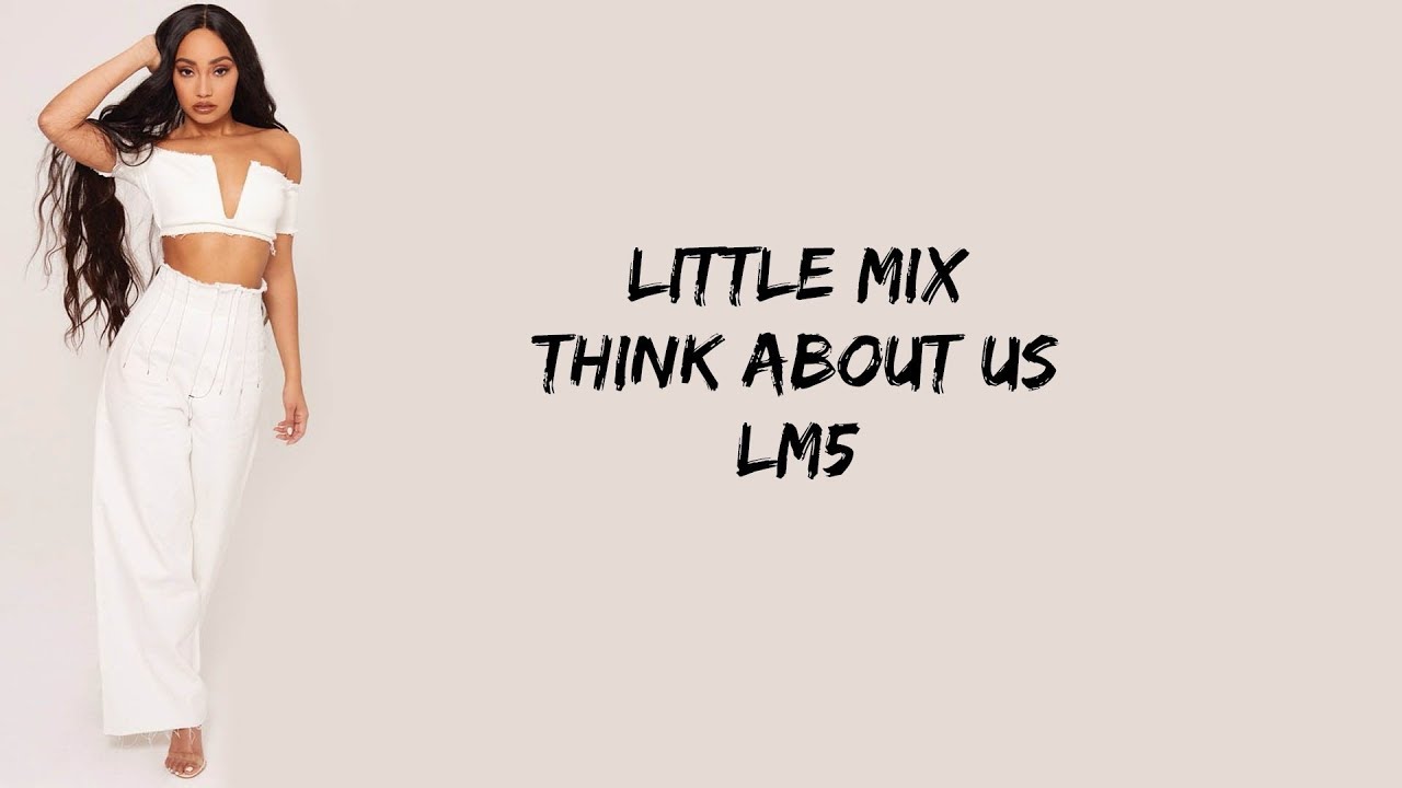 Little Mix ~ 'Think About Us' Lyrics Video [Track 3]