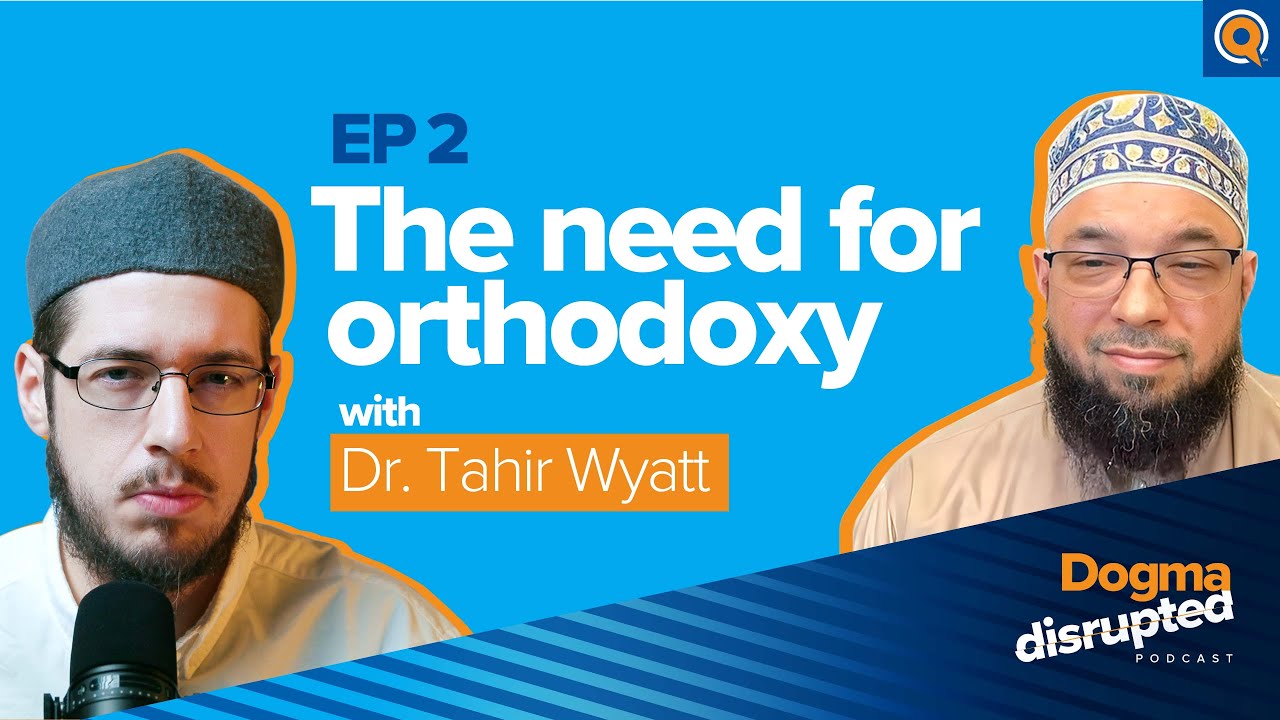 The Need for Orthodoxy, with Sh. Tahir Wyatt | Ep. 2 | Dogma Disrupted, with Imam Tom Facchine