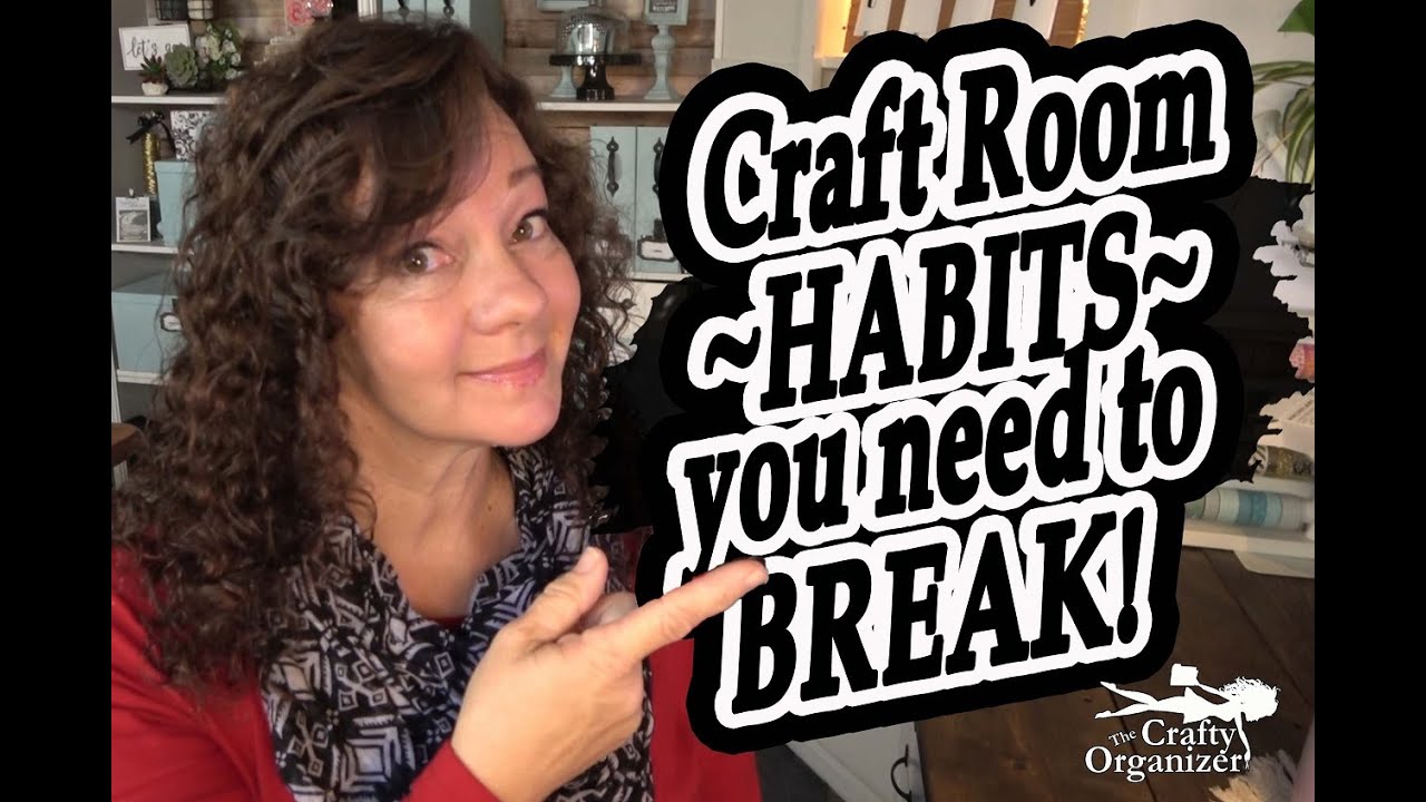 Craft room Habits you need to BREAK!