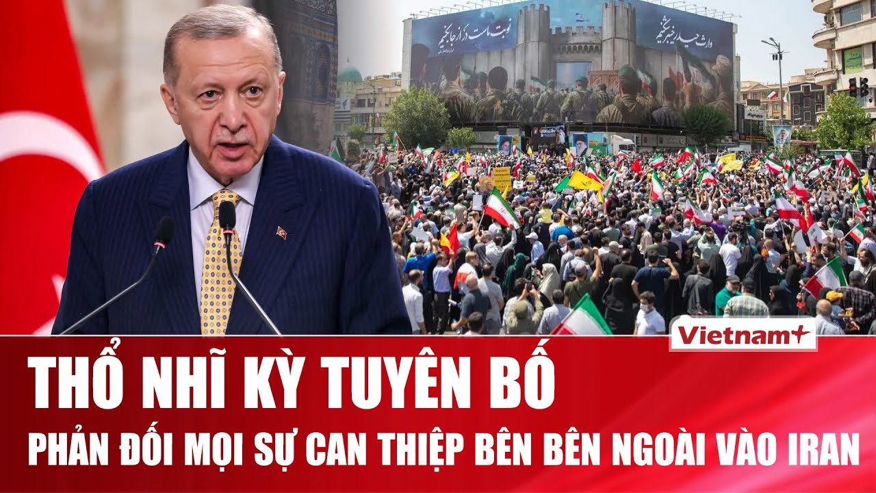 Tổng thống Thổ Nhĩ Kỳ tuyên bố phản đối mọi sự can thiệp từ bên ngoài vào Iran