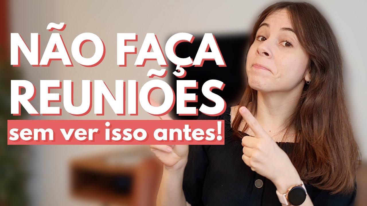 COMO FAZER UMA BOA REUNIÃO NO TRABALHO | Dicas para preparar reuniões mais produtivas na empresa