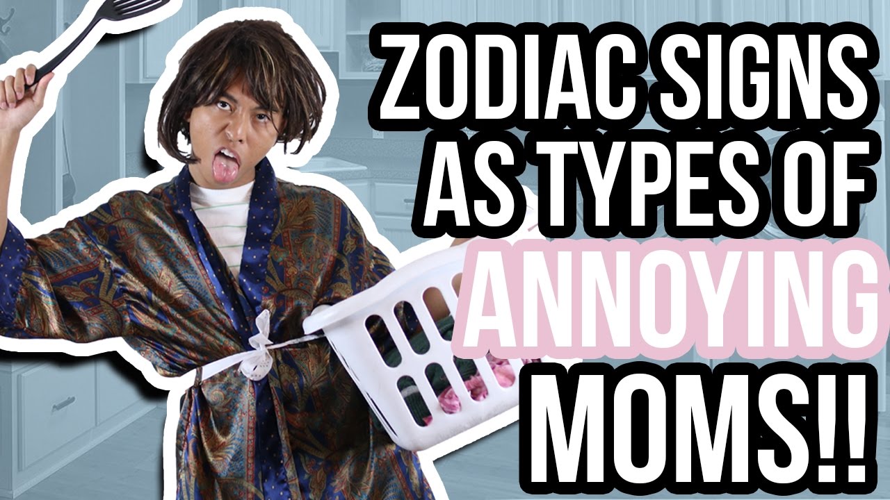 Zodiac Signs as Types of ANNOYING Moms.