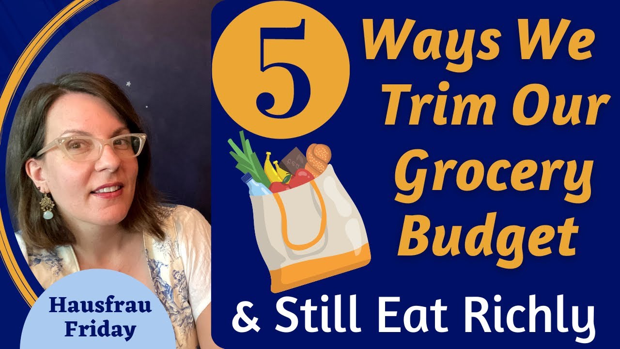 5 Ways I Cut My Grocery Budget and We Still Eat Richly (Hausfrau Fri)