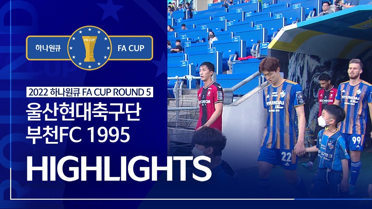 2022 하나원큐 FA CUP 5R(8강전) 울산현대축구단 vs 부천FC1995ㅣH/Lㅣ 2022.06.29