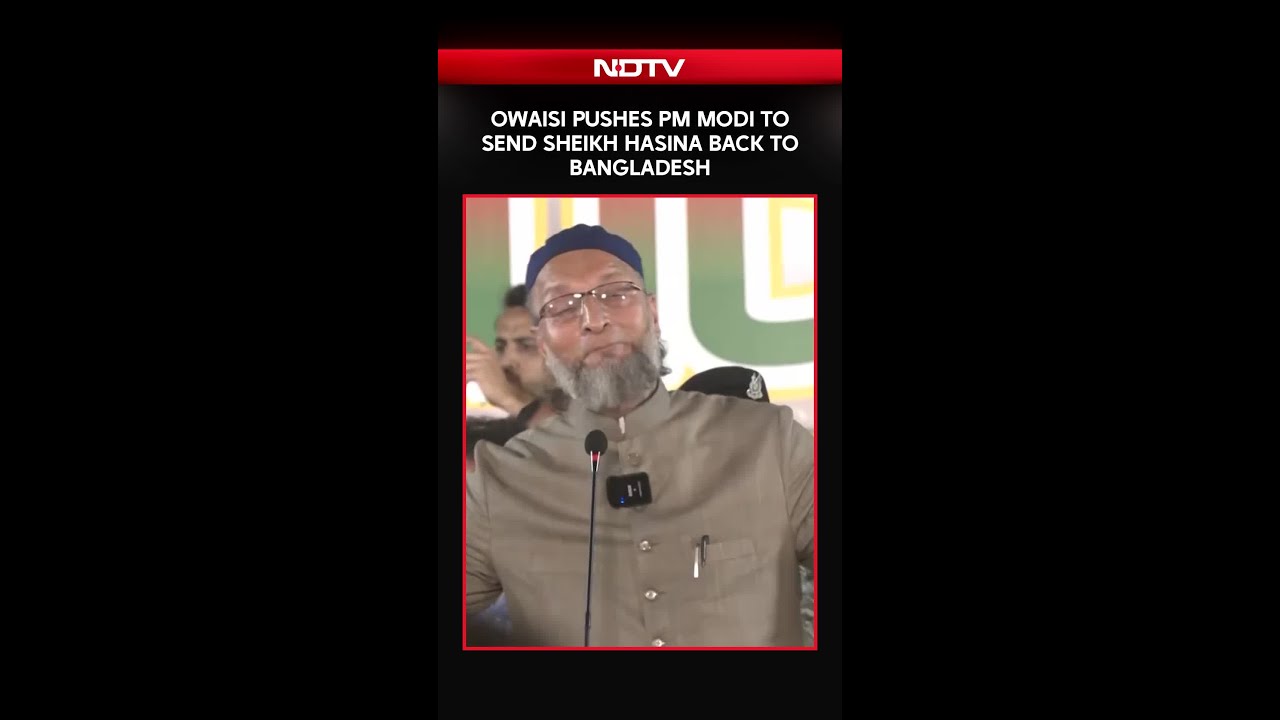 PM Modi | Owaisi Pushes PM Modi To Send Sheikh Hasina Back To Bangladesh