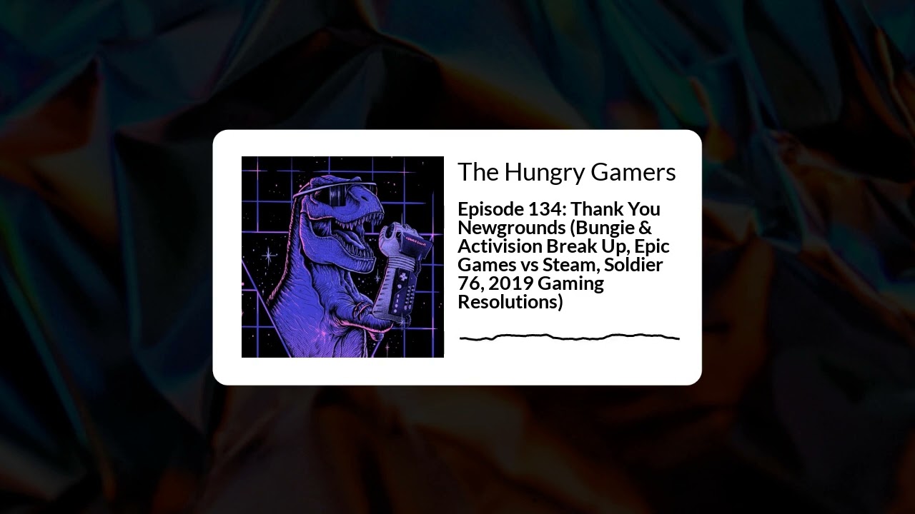 The Hungry Gamers - 134 - Episode 134: Thank You Newgrounds (Bungie & Activision Break Up, Epic...
