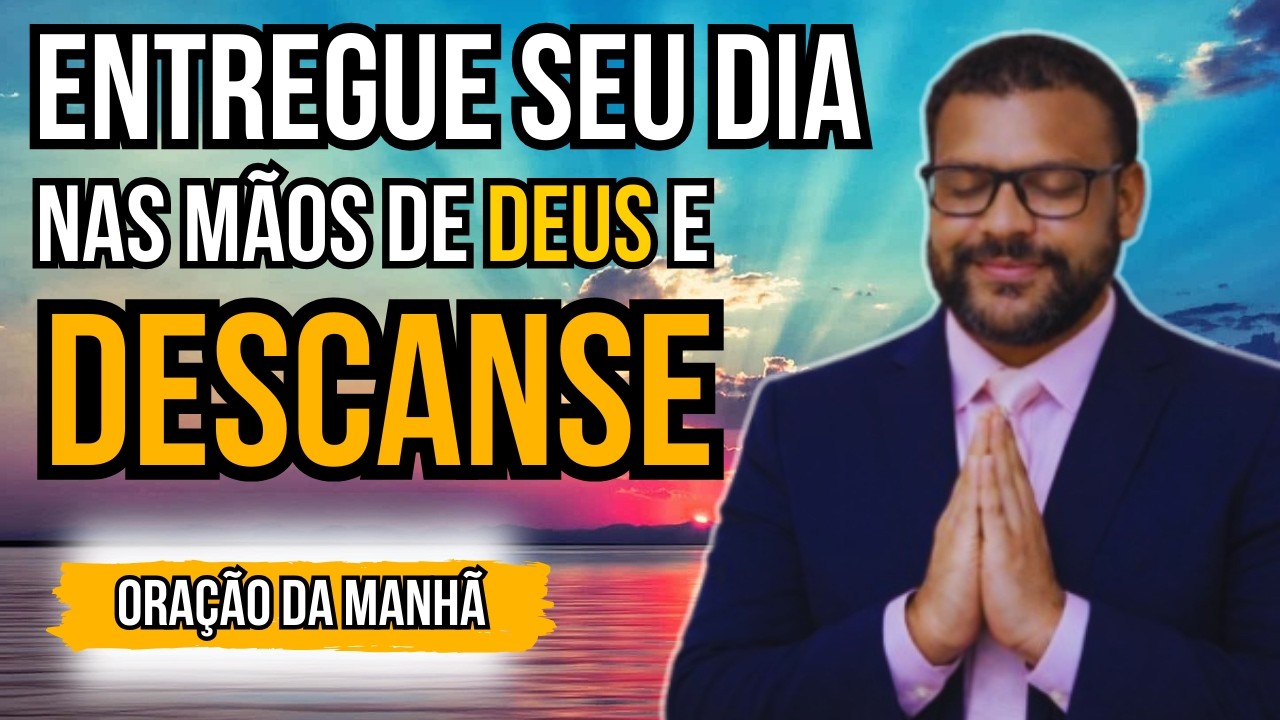 ENTREGUE SEU DIA NAS MÃOS DE DEUS E DESCANSE - ORAÇÃO DA MANHÃ
