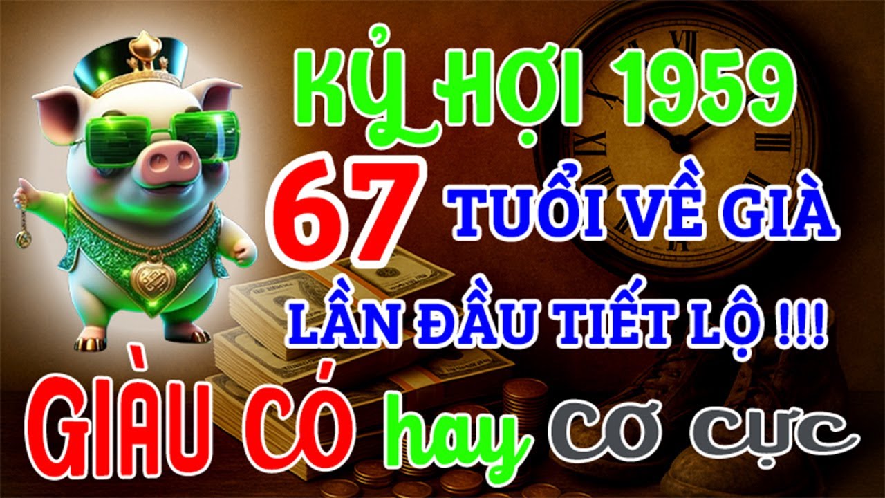 Kỷ Hợi 1959 từ 67 tuổi về già: GIÀU CÓ hay CƠ CỰC | Bí Mật Hậu Vận, Lần Đầu Được Tiết Lộ !!!