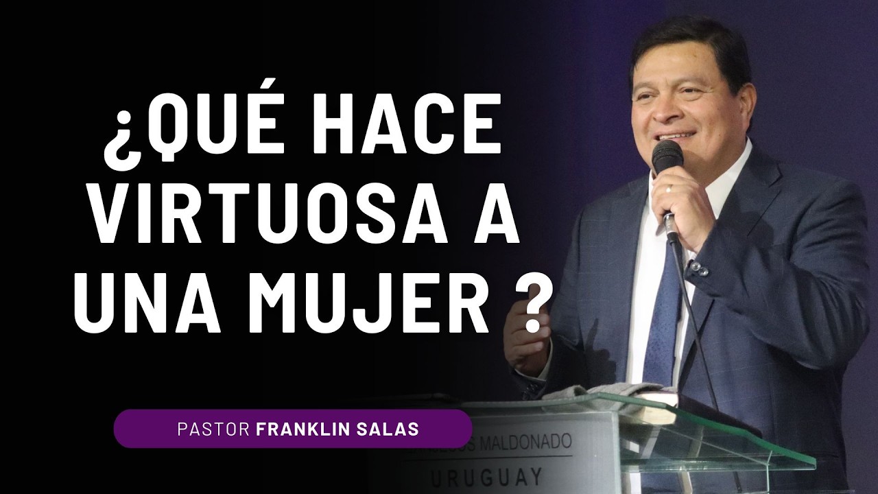 ¿CÓMO SER UNA MUJER VIRTUOSA ? Pastor Franklin Salas