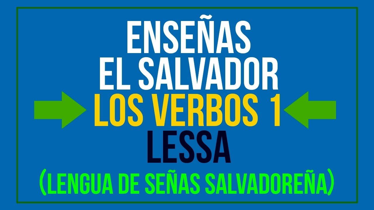 ENSEÑAS EL SALVADOR - LOS VERBOS 1a PARTE - LESSA