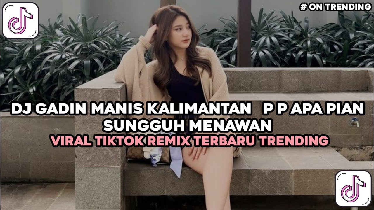 DJ GADIS MANIS KALIMANTAN P P APA  PIAN SUNGGUH MEMPESONA VIRAL TIKTOK TERBARU TRENDING OVISIAL!!
