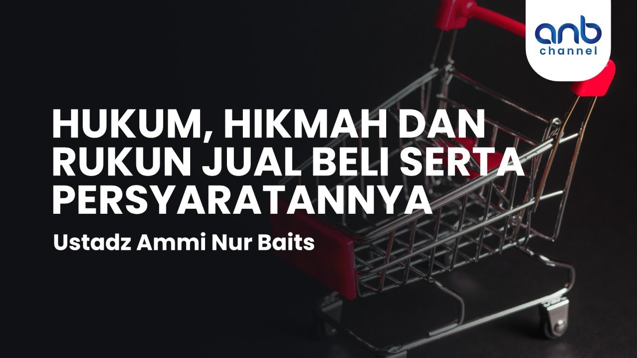 Hukum, Hikmah Dan Rukun Jual Beli Dan Persyaratannya | Ustadz Ammi Nur Baits,. ST., BA.