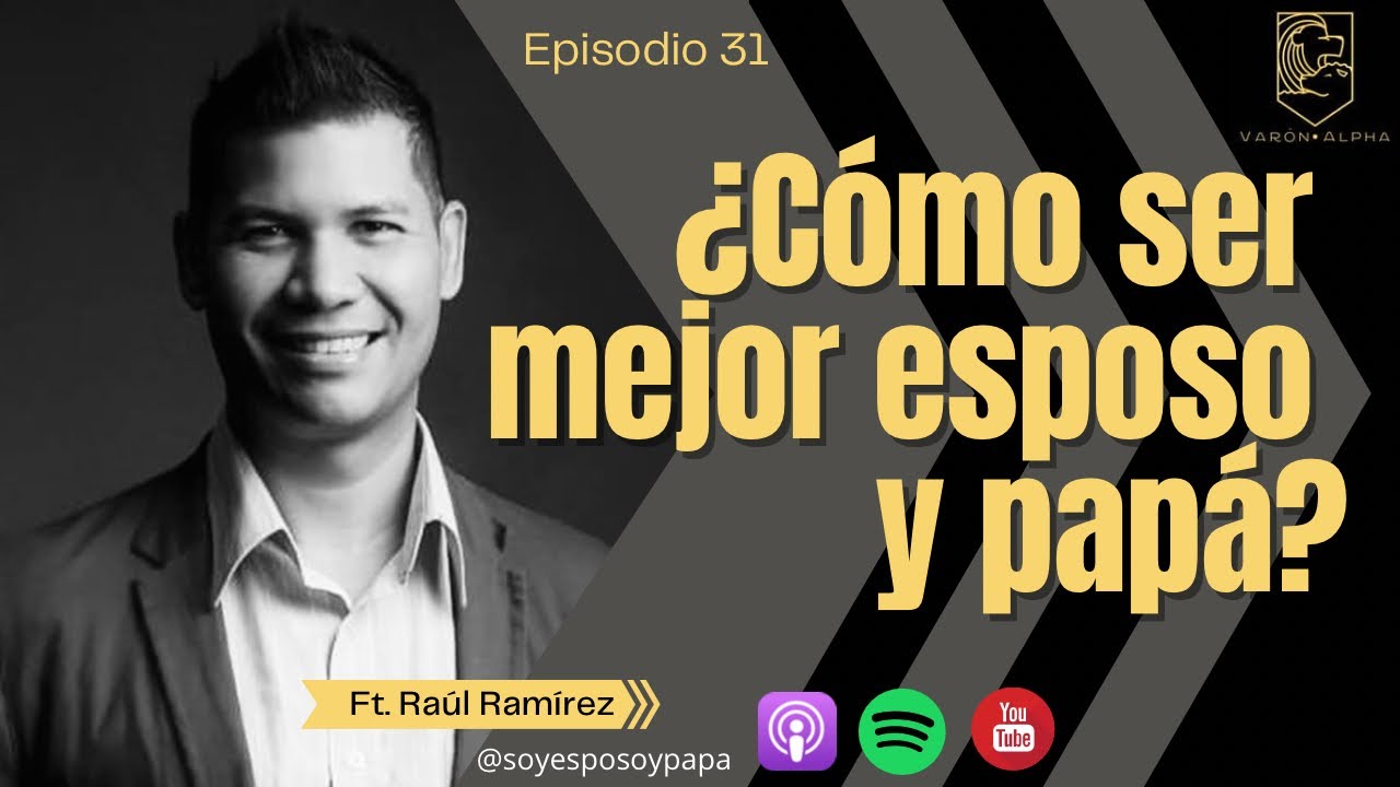 ¿Cómo ser mejor esposo y papá? Necesitas Escuchar Esto | Raúl Ramírez | Varón Alpha Podcast  Hombres
