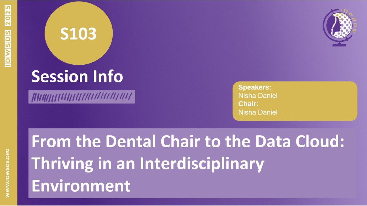 IDWSDS 2025 - S103: From the Dental Chair to the Data Cloud: Thriving in an Interdisciplinary Enviro