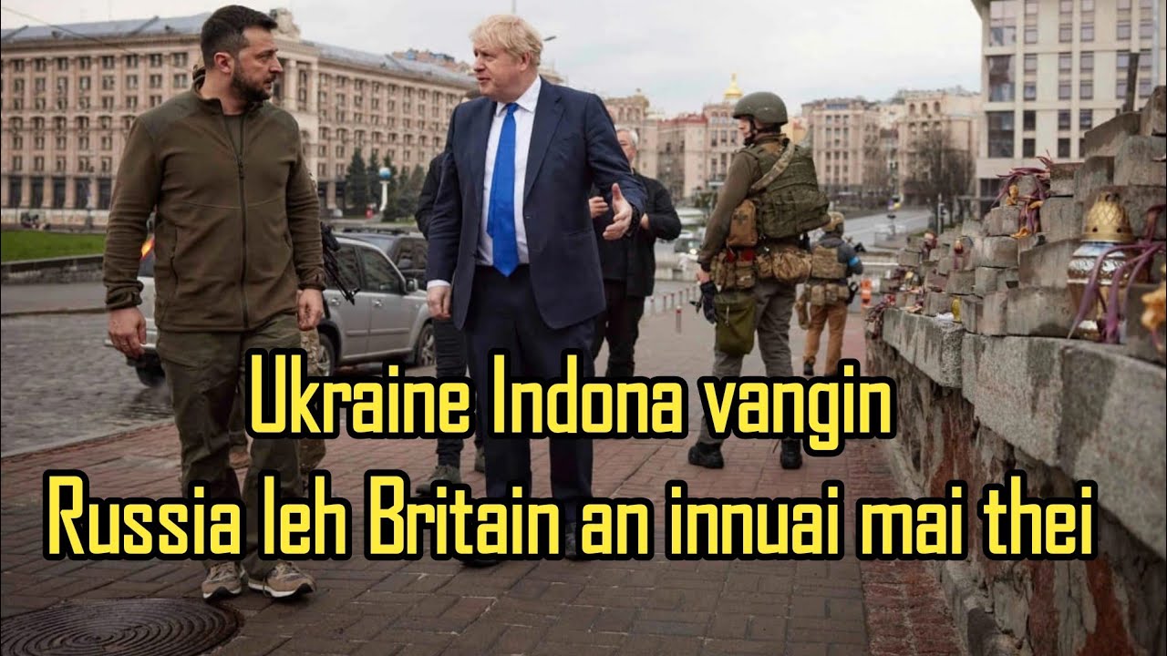 Russia leh Ukraine Indo karah - Britain leh Russia an innuai mai ang em?