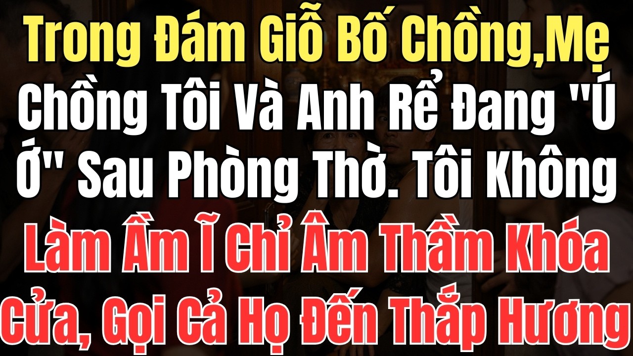 Trong Đám Giỗ Bố Chồng,  Mẹ Chồng Tôi Và Anh Rể Đang 