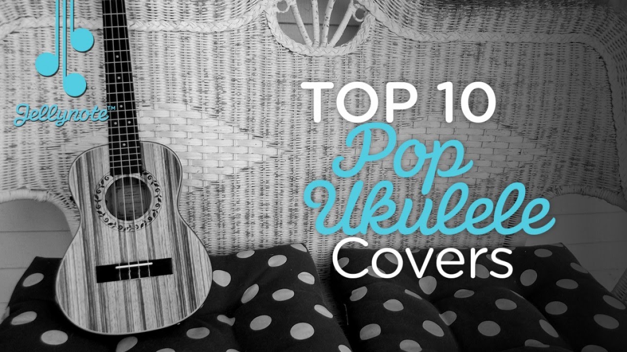 Top 10 Pop Ukulele Covers