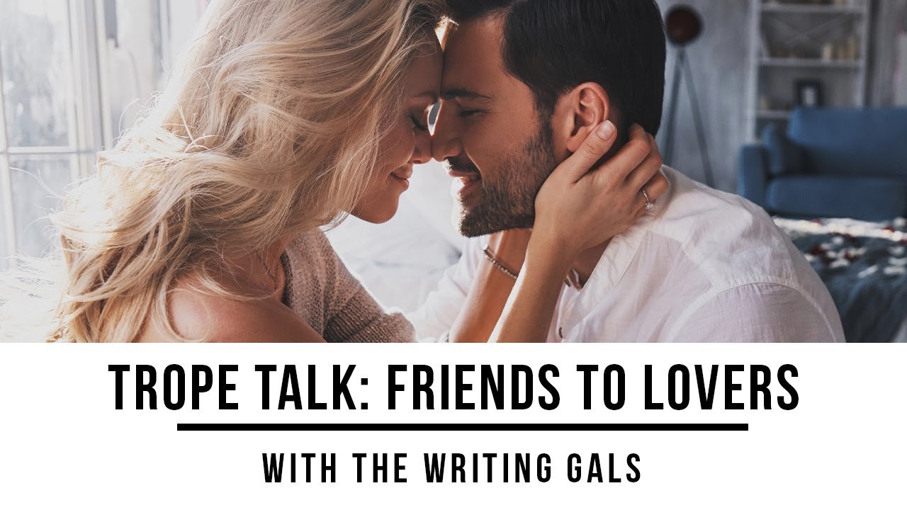 Trope Talk: Friends to Lovers