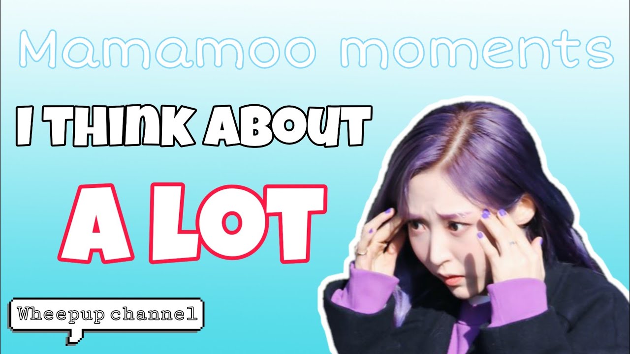 Mamamoo moments I think about a lot | Part 1