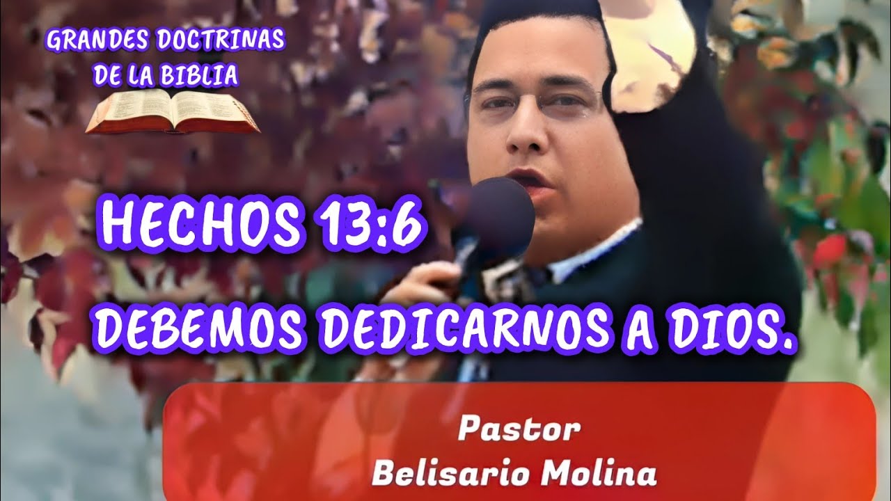 BELISARIO MOLINA:  DEBEMOS DEDICARNOS A DIOS. HECHOS 13.6