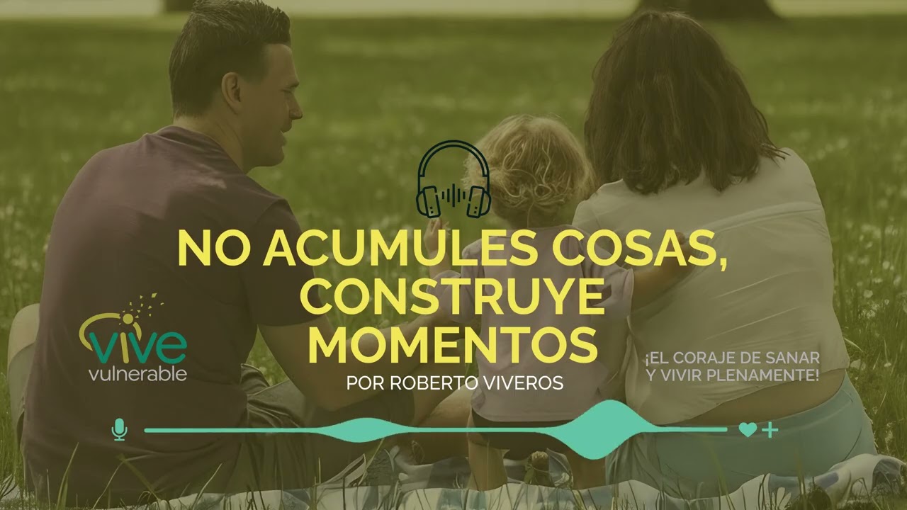 NO ACUMULES COSAS, CONSTRUYE EL MOMENTO