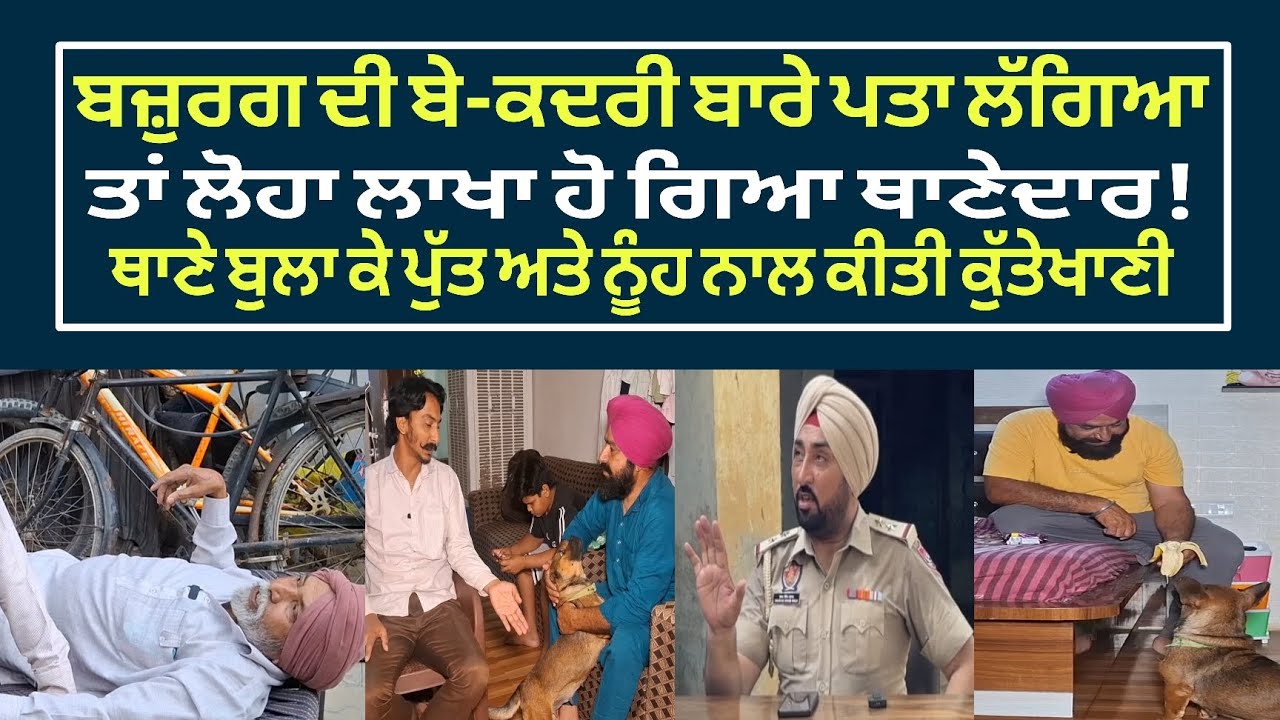 ਬਜ਼ੁਰਗ ਦੀ ਬੇ-ਕਦਰੀ ਬਾਰੇ ਪਤਾ ਲੱਗਿਆ ਤਾਂ ਲੋਹਾ ਲਾਖਾ ਹੋ ਗਿਆ ਥਾਣੇਦਾਰ! ਪੁੱਤ ਅਤੇ ਨੂੰਹ ਨਾਲ ਕੀਤੀ ਕੁੱਤੇਖਾਣੀ...