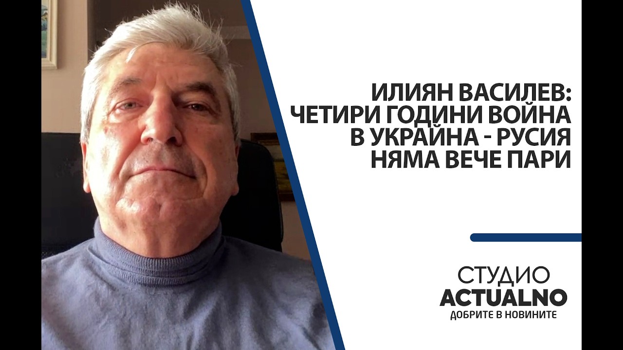 Илиян Василев: Четири години война в Украйна - Русия няма вече пари