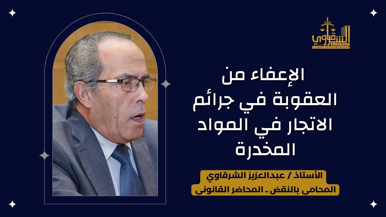 الأستاذ عبدالعزيز الشرقاوي يشرح موضوع الإعفاء من العقوبة في جرائم الاتجار في المخدرات