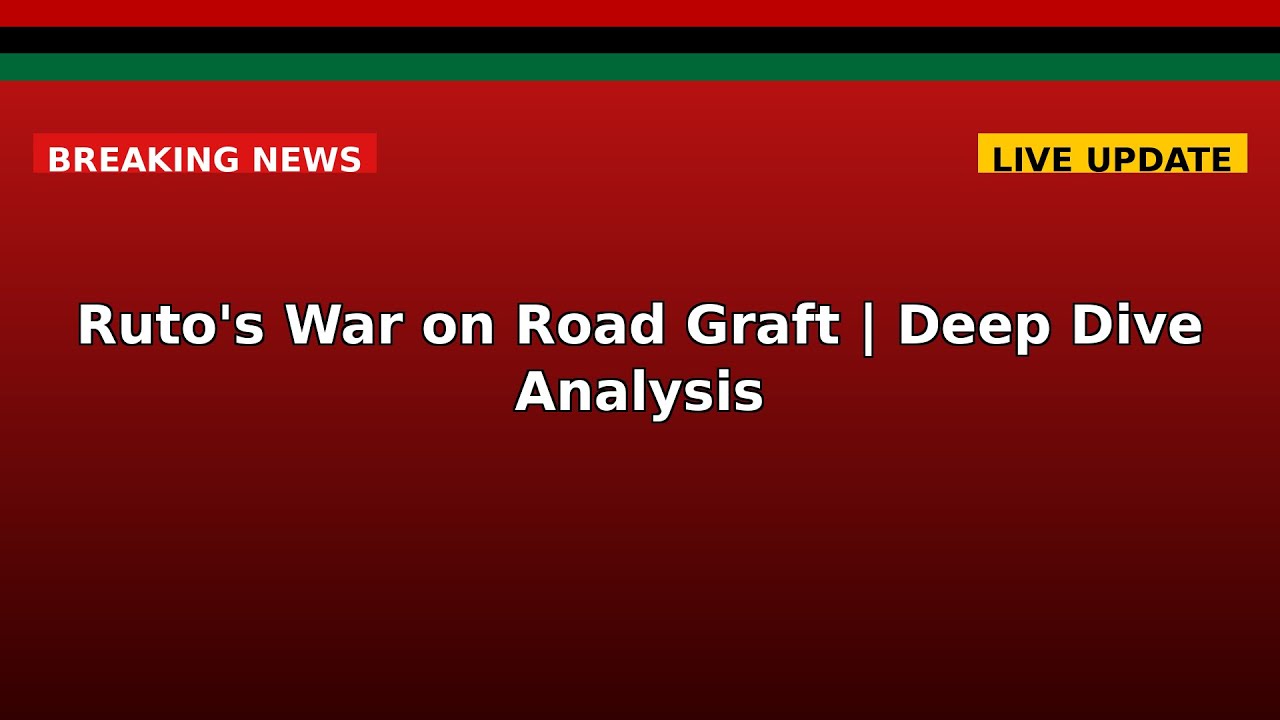 Ruto's War on Road Graft | Deep Dive Analysis