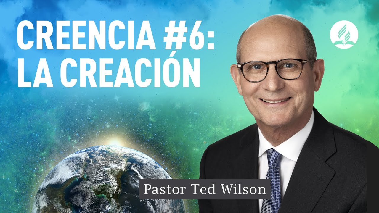 Creencia #6: La Creación / Pastor Ted Wilson