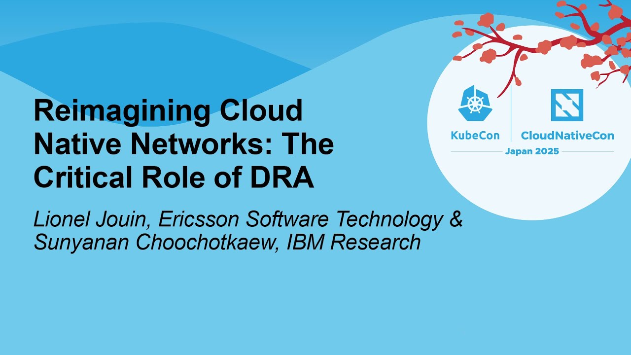 Reimagining Cloud Native Networks: The Critical Role of DRA - Lionel Jouin & Sunyanan Choochotkaew