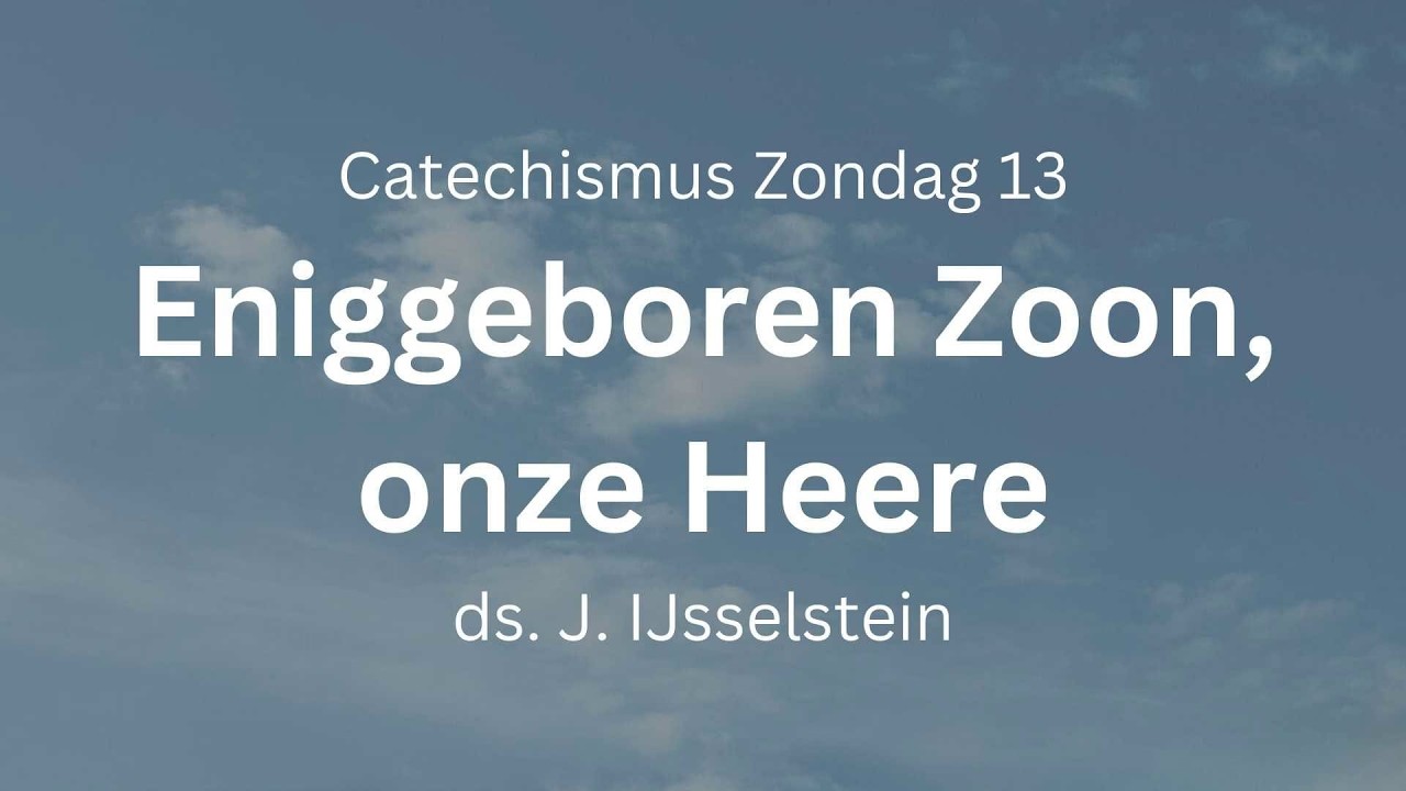 Eniggeboren Zoon, onze Heere | Zondag 13 | Preek ds. IJsselstein | Gereformeerde Gemeente Woerden