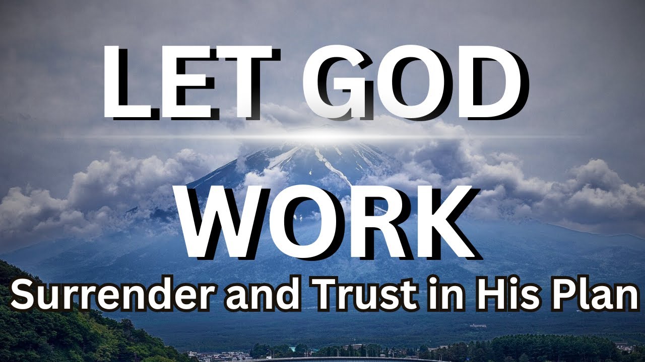 LET GOD WORK: Surrender and Trust in His Plan